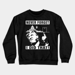 Never Forget Trump I Did That Jan 6 Coup Crewneck Sweatshirt